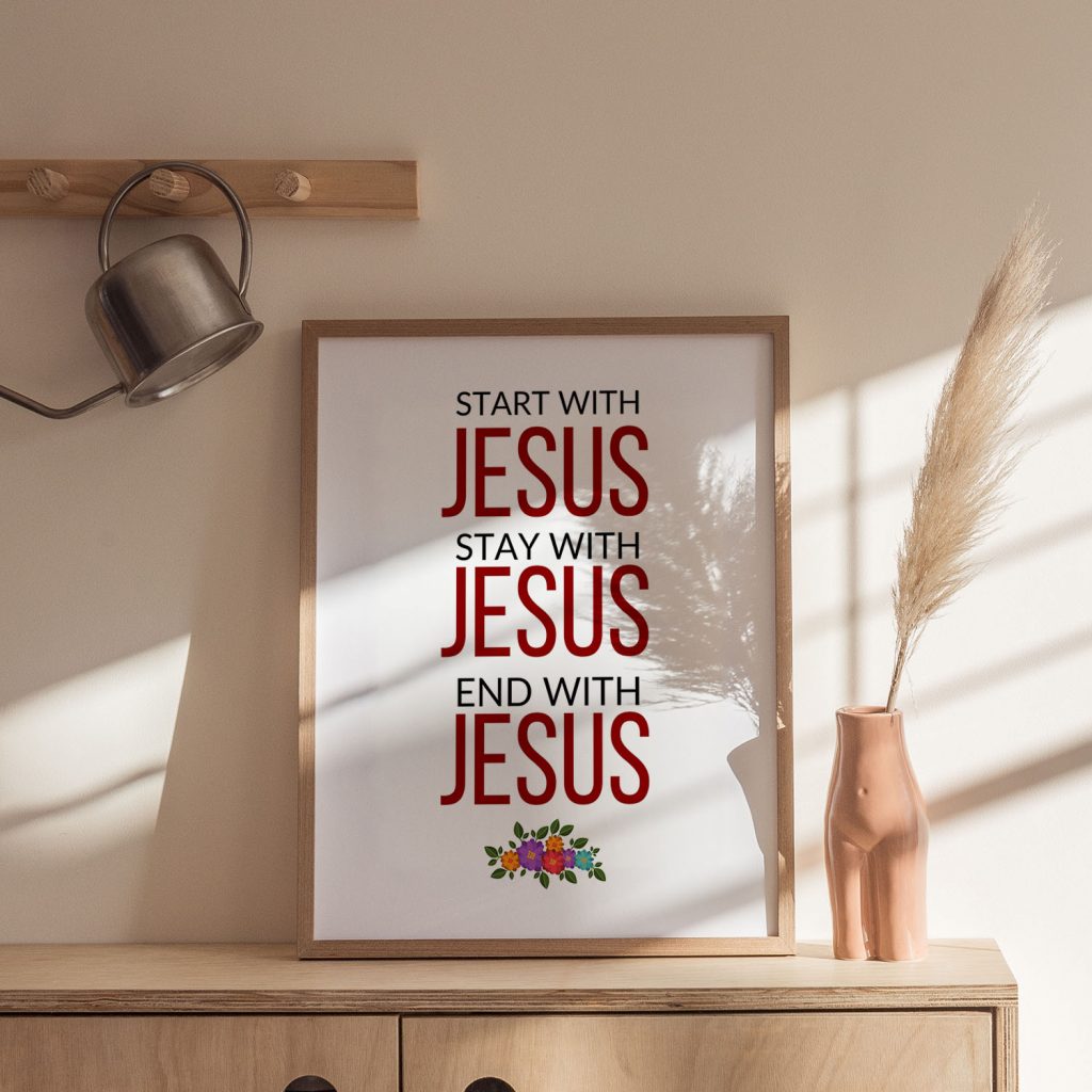 START WITH JESUS STAY WITH JESUS END WITH JESUS - Religious Quote – Home Decor