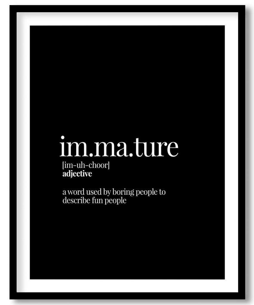 Immature - Funny Dictionary Definition