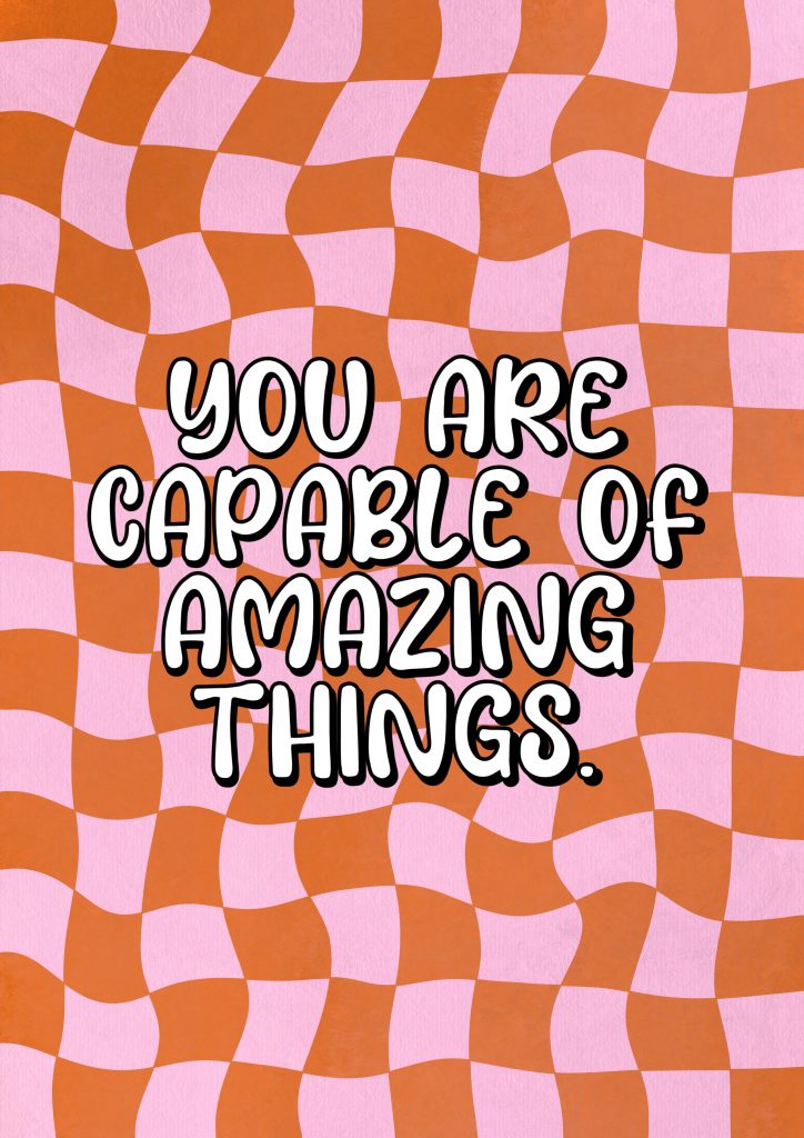 You are capable of amazing things