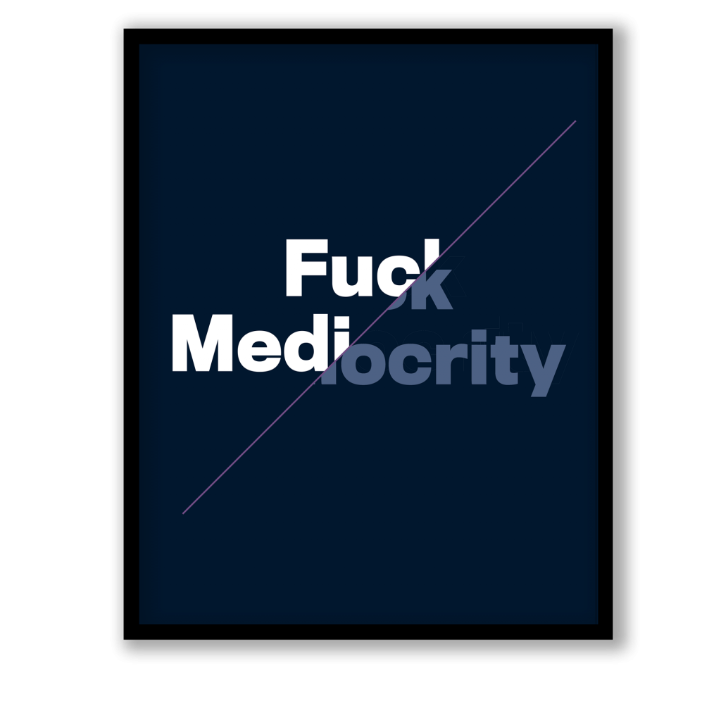 Fuck mediocrity