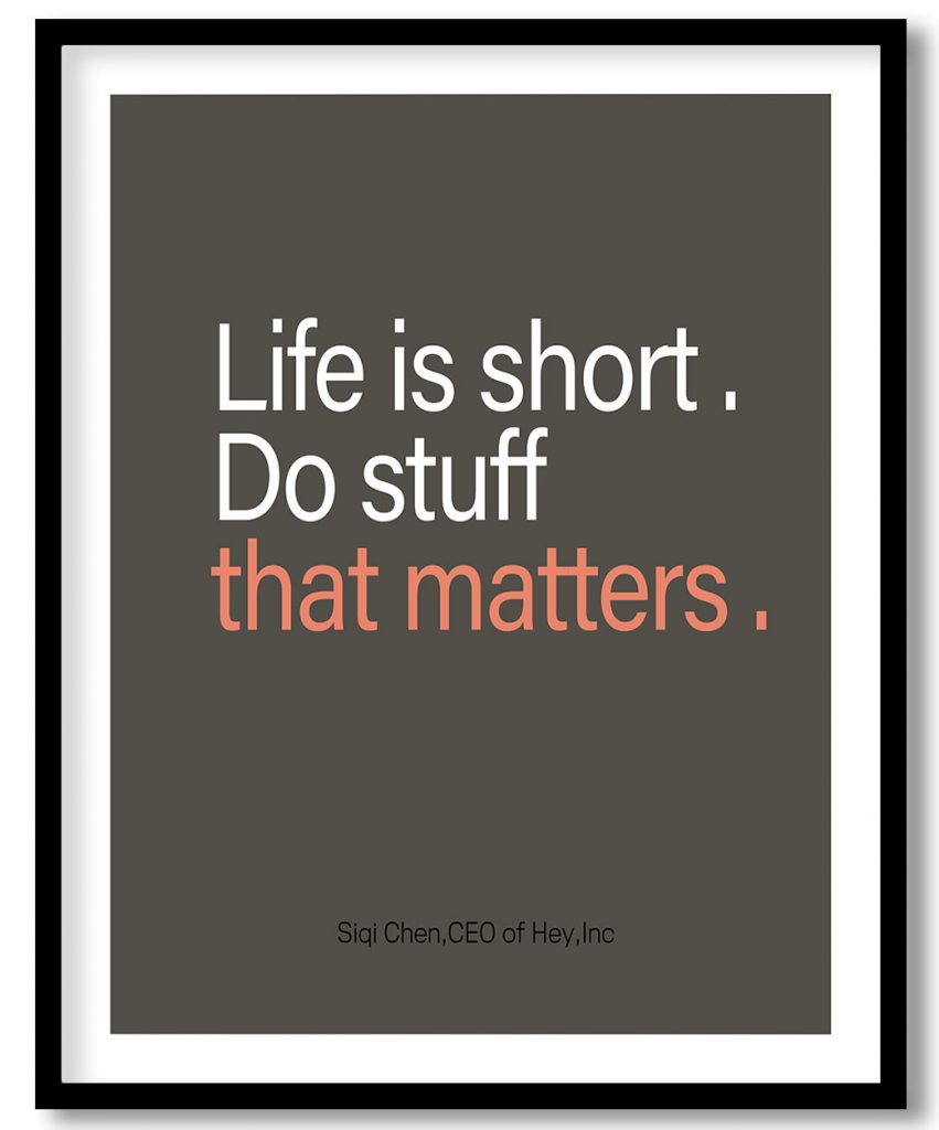 Life is short do stuff that matters quote by Siqi chen,CEO of Hey
