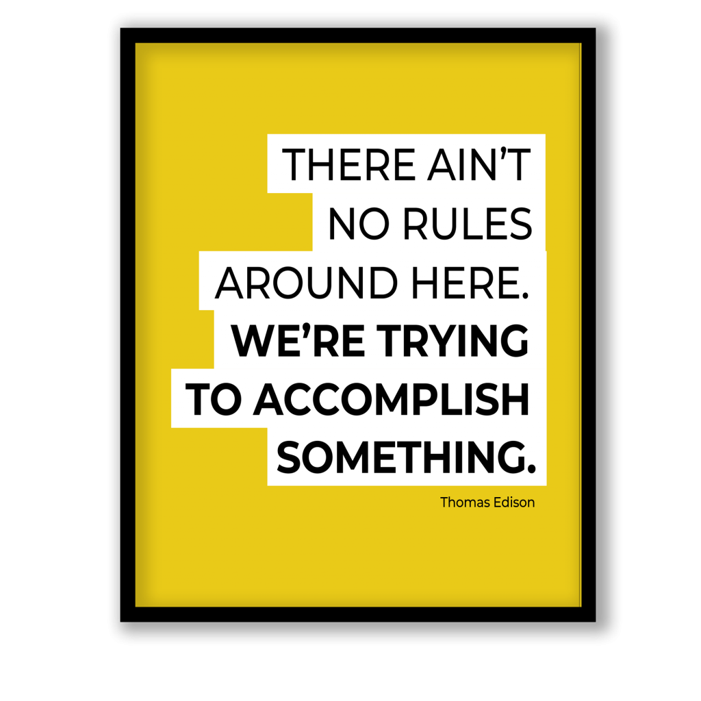 There ain't no rules around here we're trying to accomplish something quote by Thomas Edison