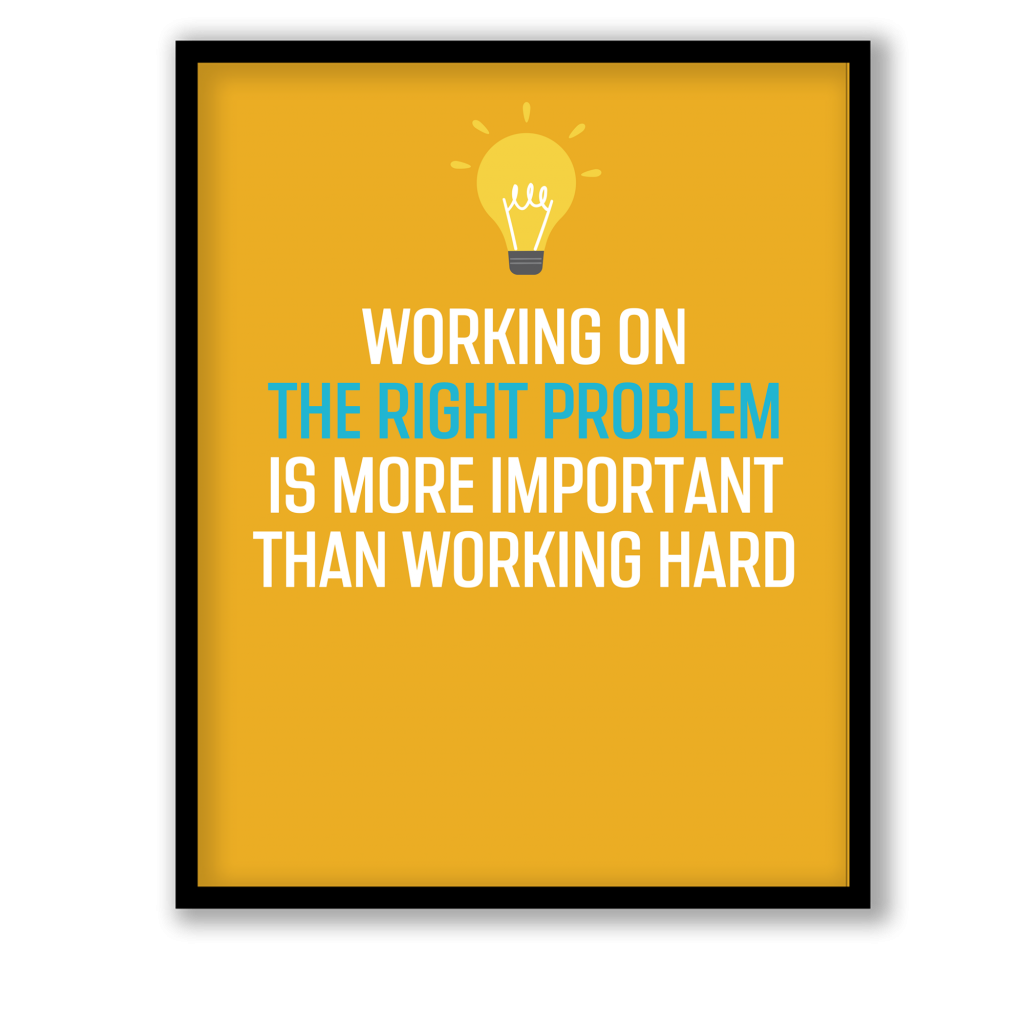 Working on right problem is more important than working hard