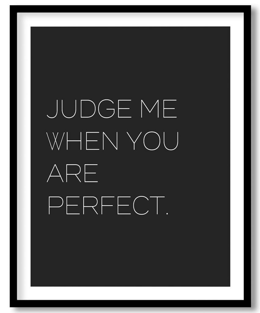 Judge me when you are perfect