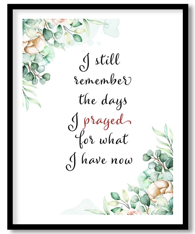 I still remember the days i prayed for what i have now - quotes, bible, decor