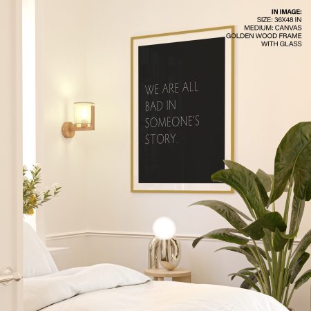WE ARE ALL BAD IN SOMEONE'S STORY - Thought-Provoking Quote – Wall Decor