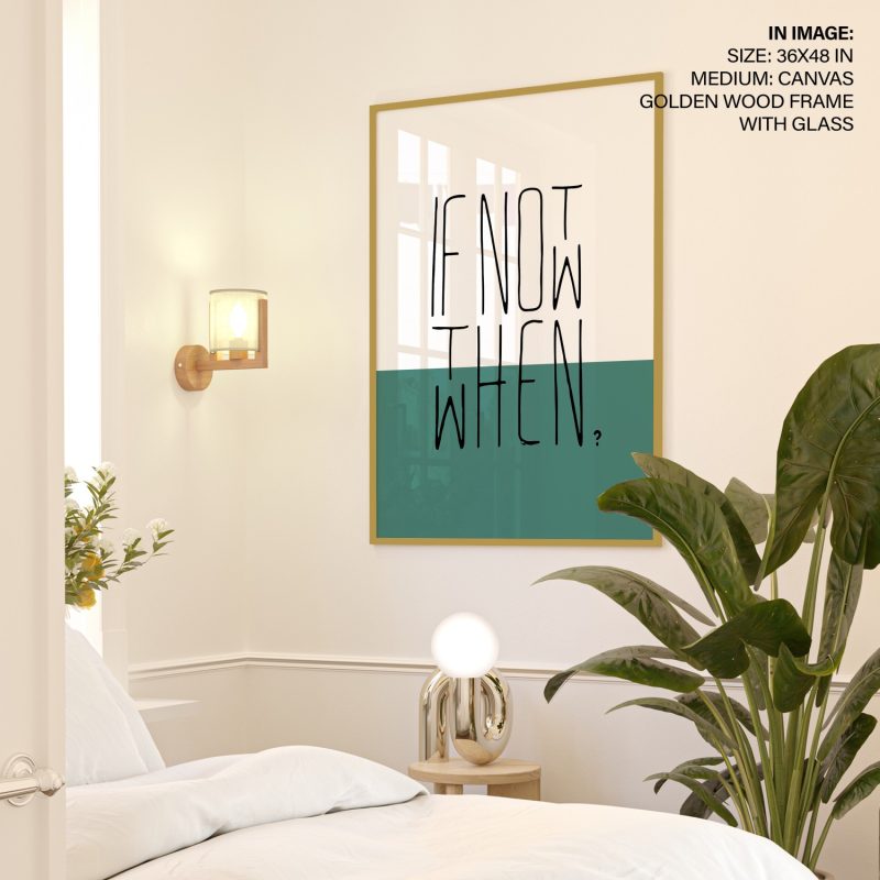 IF NOT NOW THEN WHEN? - Motivational Quote – Wall Art