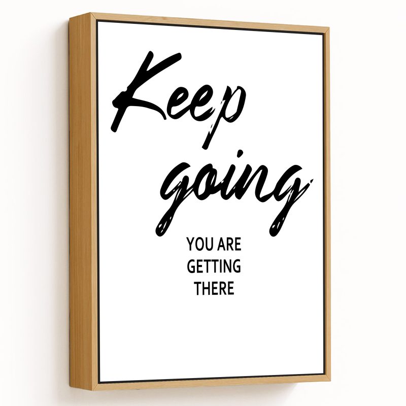Keep going, You are getting there